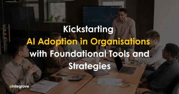 Kickstarting AI adoption in organisations with foundational tools, strategies