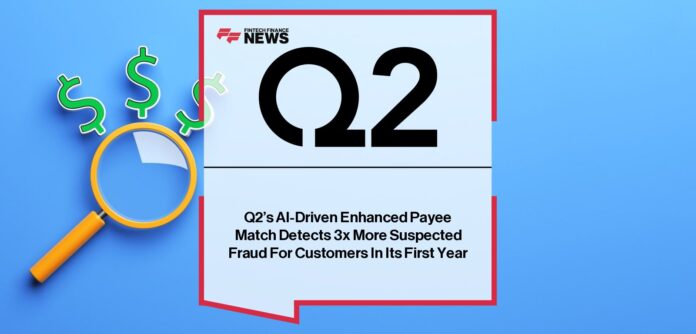 merged_image_359437.jpg Q2 Holdings’ Enhanced Payee Match AI tool triples fraud detection rates for banks using Centrix ETMS Positive Pay solution.