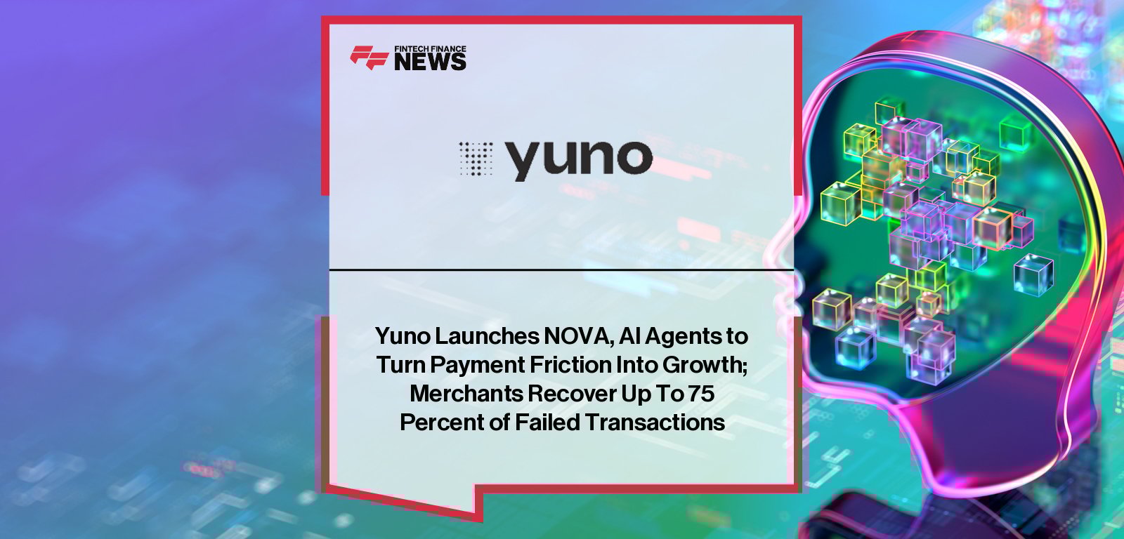 merged_image_362286.jpg Yuno launches NOVA, a suite of AI agents that recovers failed payments through real-time customer outreach on phone and WhatsApp, boosting revenue for merchants like Rappi.