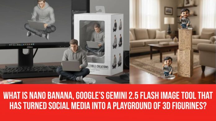 What is Nano Banana, Google’s Gemini 2.5 Flash Image Tool That Has Turned Social Media Into a Playground of 3D Figurines?