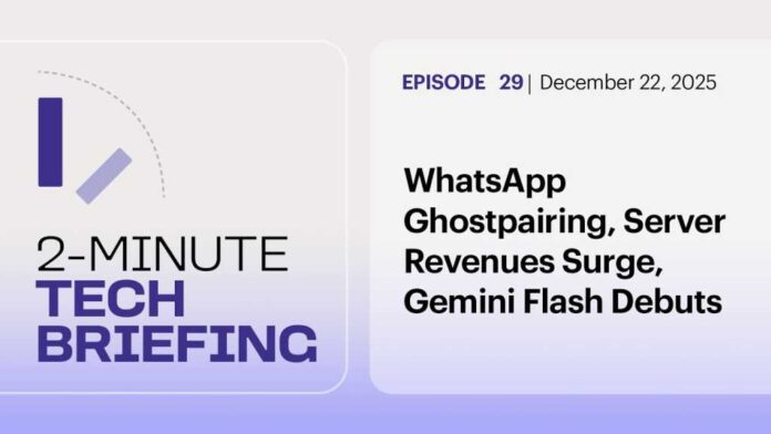 WhatsApp GhostPairing, Server Revenues Surge, Gemini Flash Debuts