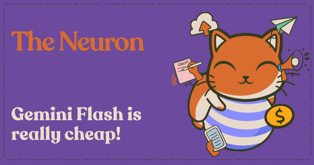 The_Neuron_Header_-_12.18.2025.png 😸 Is Gemini Flash 3 "intelligence too cheap to meter"?