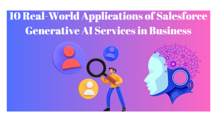 10 Real-World Applications of Salesforce Generative AI Services in Business