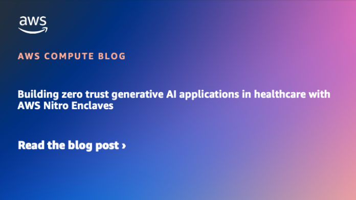 Building zero trust generative AI applications in healthcare with AWS Nitro Enclaves