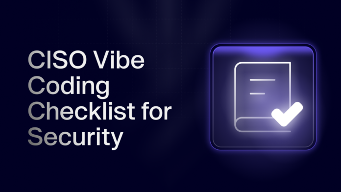 CISO Vibe Coding Checklist: Securing AI-Built Apps