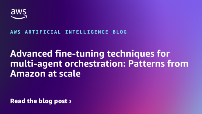 Advanced fine-tuning techniques for multi-agent orchestration: Patterns from Amazon at scale