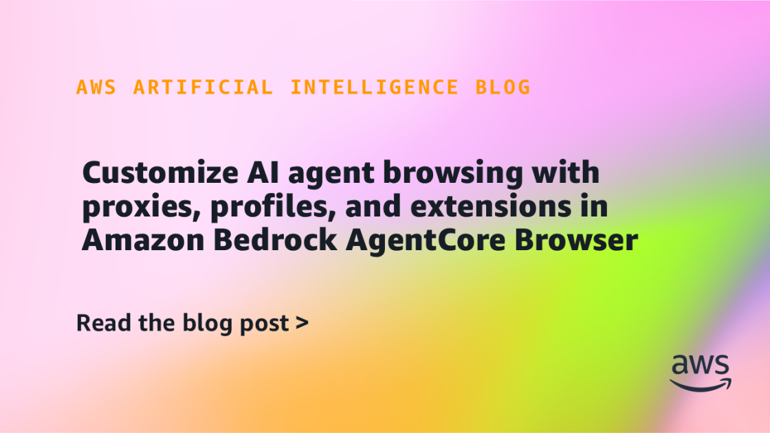 ml-20506-1120x630.png Customize AI agent browsing with proxies, profiles, and extensions in Amazon Bedrock AgentCore Browser