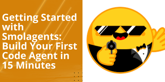Getting Started with smolagents: Build Your First Code Agent in 15 Minutes