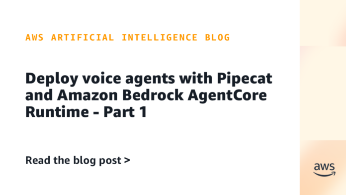 Deploy voice agents with Pipecat and Amazon Bedrock AgentCore Runtime – Part 1