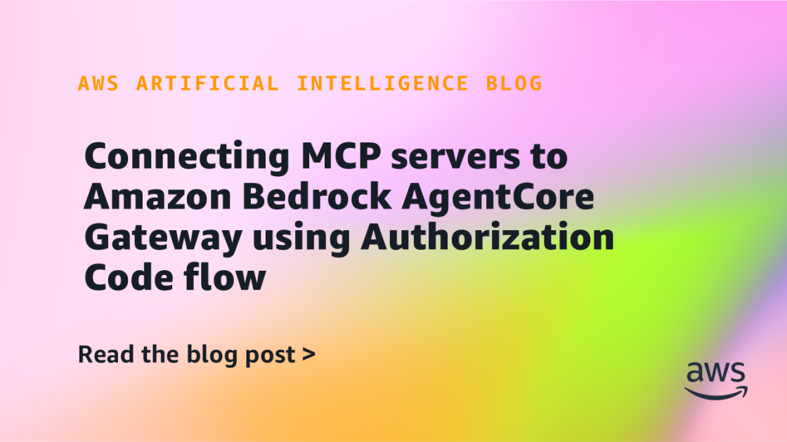 flash-3089-1120x630.png Connecting MCP servers to Amazon Bedrock AgentCore Gateway using Authorization Code flow
